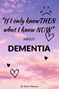 If I only knew THEN what I know NOW - DEMENTIA